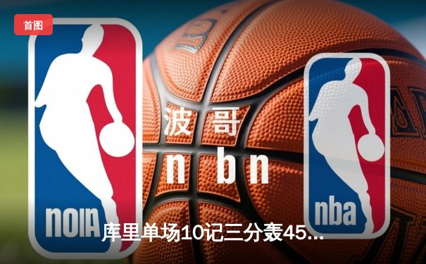 库里单场10记三分轰45分，勇士主场加时险胜凯尔特人