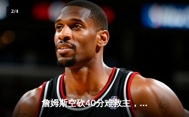 詹姆斯空砍40分难救主，湖人加时惜败凯尔特人，塔图姆关键三分锁定胜局 - 2