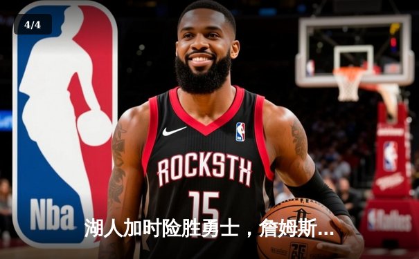 湖人加时险胜勇士，詹姆斯关键三分锁定胜局 - 4