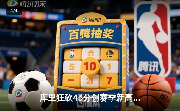 库里狂砍45分创赛季新高，勇士主场力克凯尔特人迎四连胜 - 4