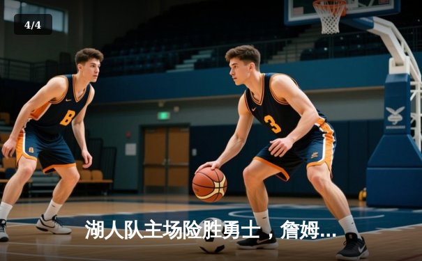 湖人队主场险胜勇士，詹姆斯关键三分锁定胜局 - 4