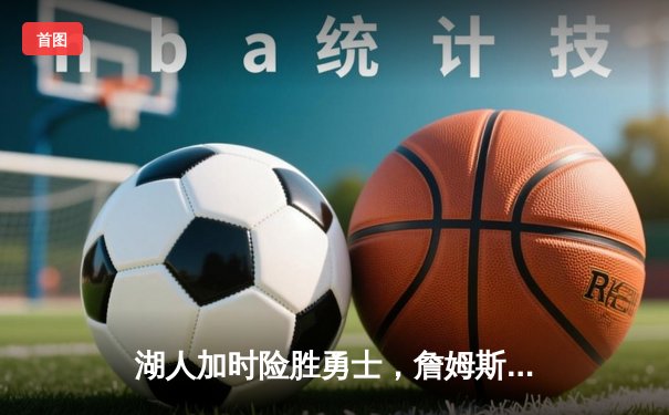 湖人加时险胜勇士，詹姆斯三双率队锁定季后赛席位