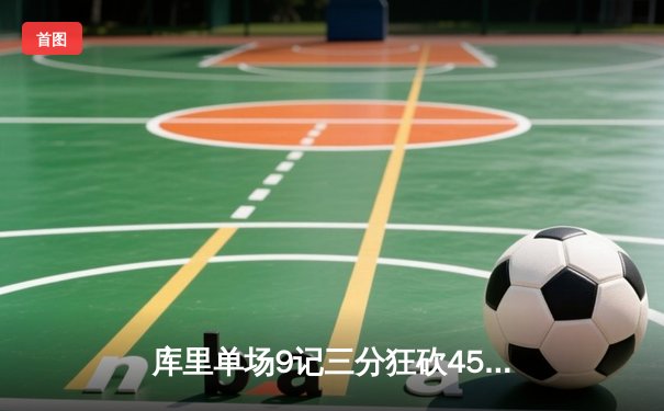 库里单场9记三分狂砍45分，勇士加时险胜凯尔特人迎六连胜