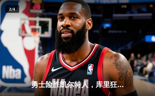 勇士险胜凯尔特人，库里狂砍47分率队挺进总决赛 - 2