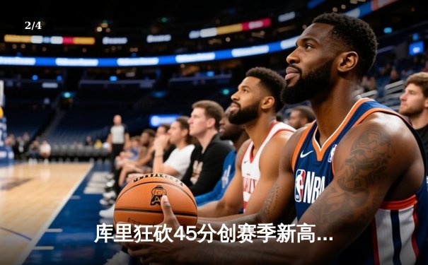 库里狂砍45分创赛季新高，勇士加时险胜凯尔特人扳平总比分 - 2